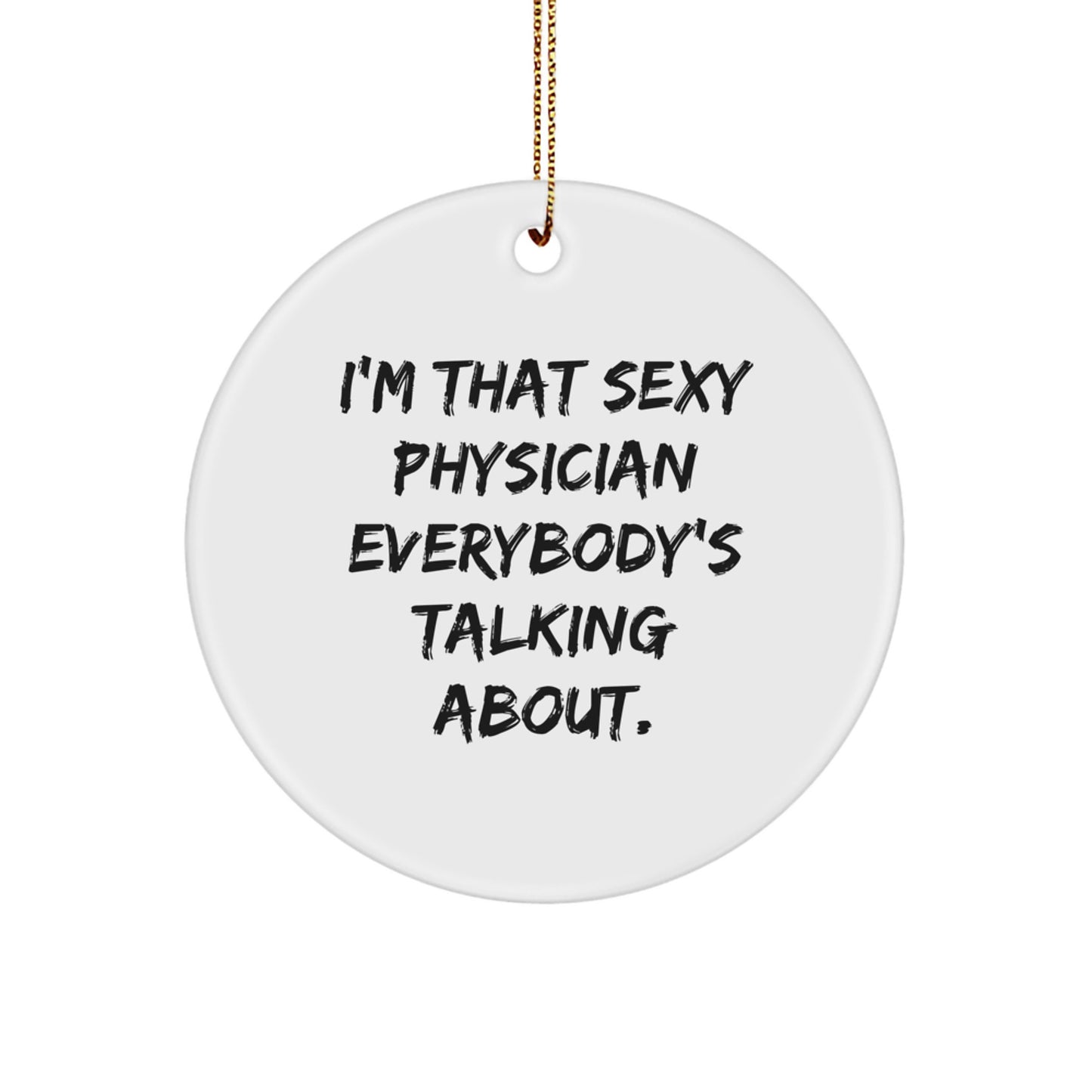 Funny Physician Christmas Circle Ornament Gifts from Friends, Gifts for Physician, I'm That Sexy Physician Everybody's Talking About. - Image 1