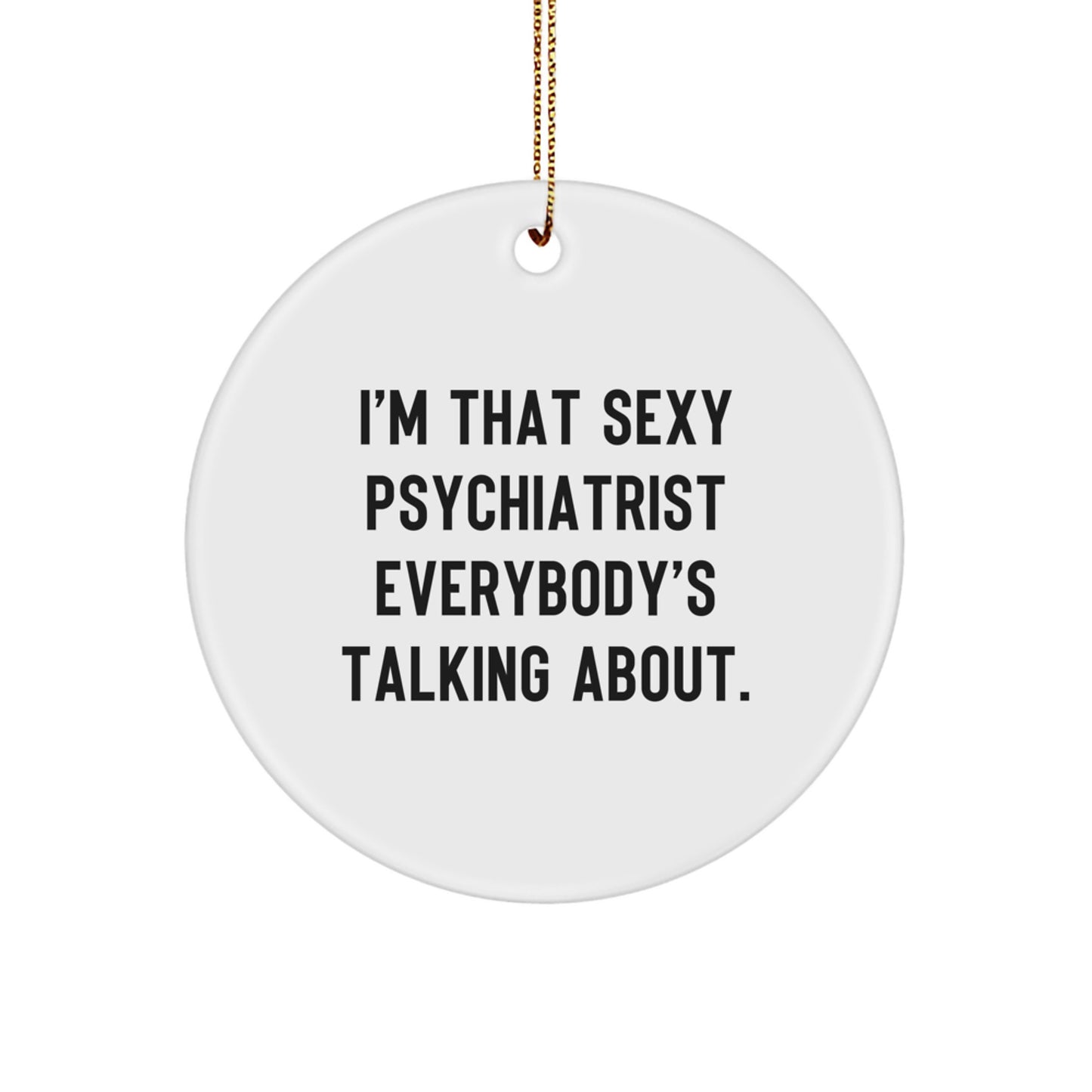 Funny Psychiatrist Gifts from Men to Friends - Sexy Psychiatrist Christmas Unique Decorations - I'm That Sexy Psychiatrist Everybody's Talking About Circle Ornament - Image 1