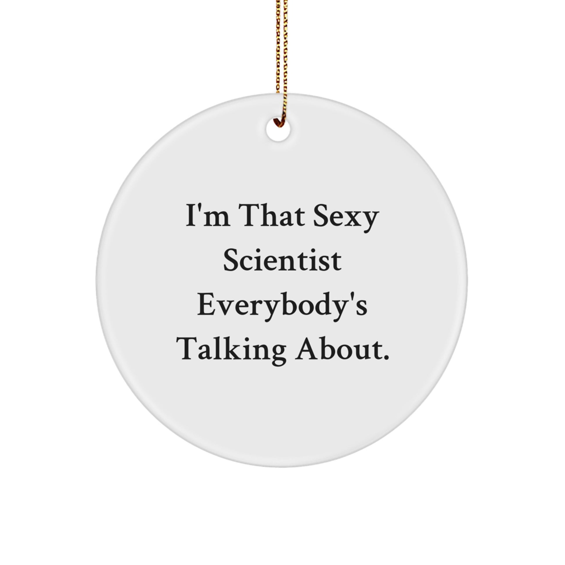 Funny Scientist Gifts for Friends, I'm That Sexy Scientist Everybody's Talking About. Christmas Unique Circle Ornament, Circle Ornament Scientist Gifts from Men to Women - Image 1
