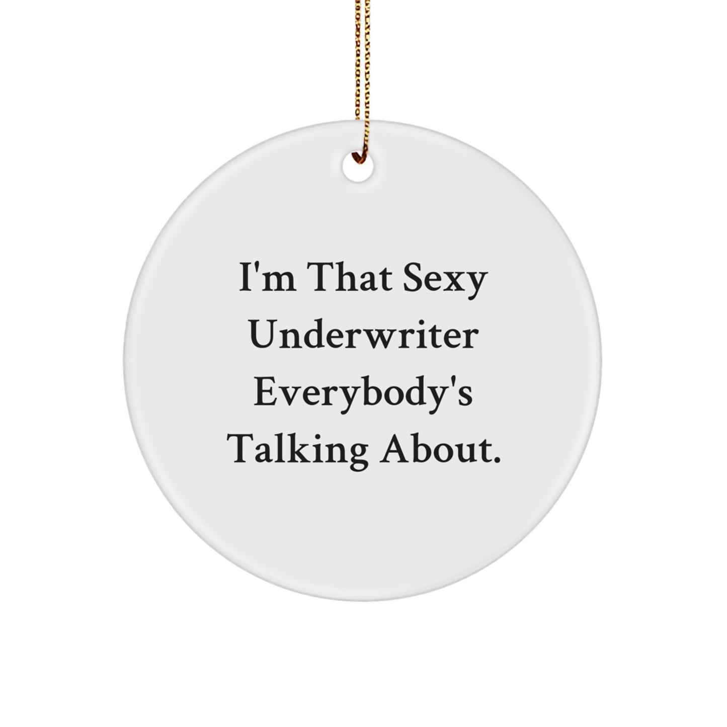 Funny Underwriter Gifts from Friends for Underwriter - I'm That Sexy Underwriter Everybody's Talking About. Christmas Unique Circle Ornament - Image 1
