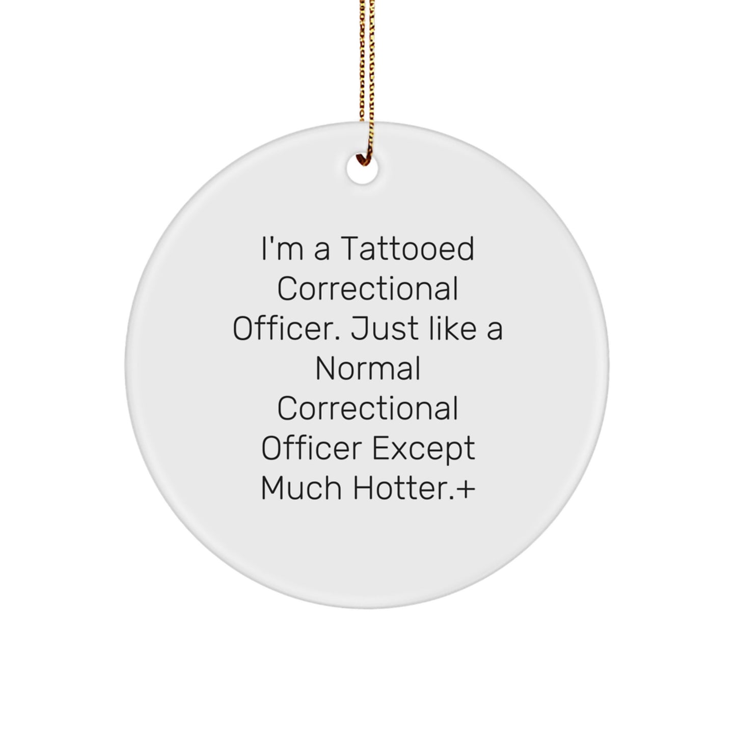 Funny Correctional Officer Gifts from Friends - 'I'm A Tattooed Correctional Officer. Just Like A Normal Correctional Officer Except Much Hotter.' Christmas Unique Circle Ornaments - Image 1