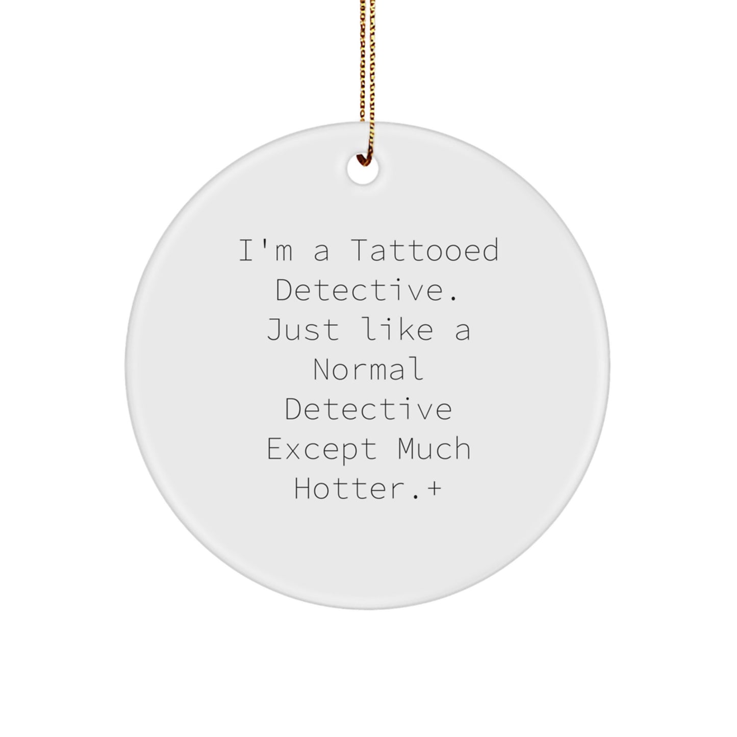 Funny Detective Gifts from Men for Women - Christmas Unique Ornaments, 'I'm A Tattooed Detective. Just Like A Normal Detective Except Much Hotter.' Circle Ornament - Image 1