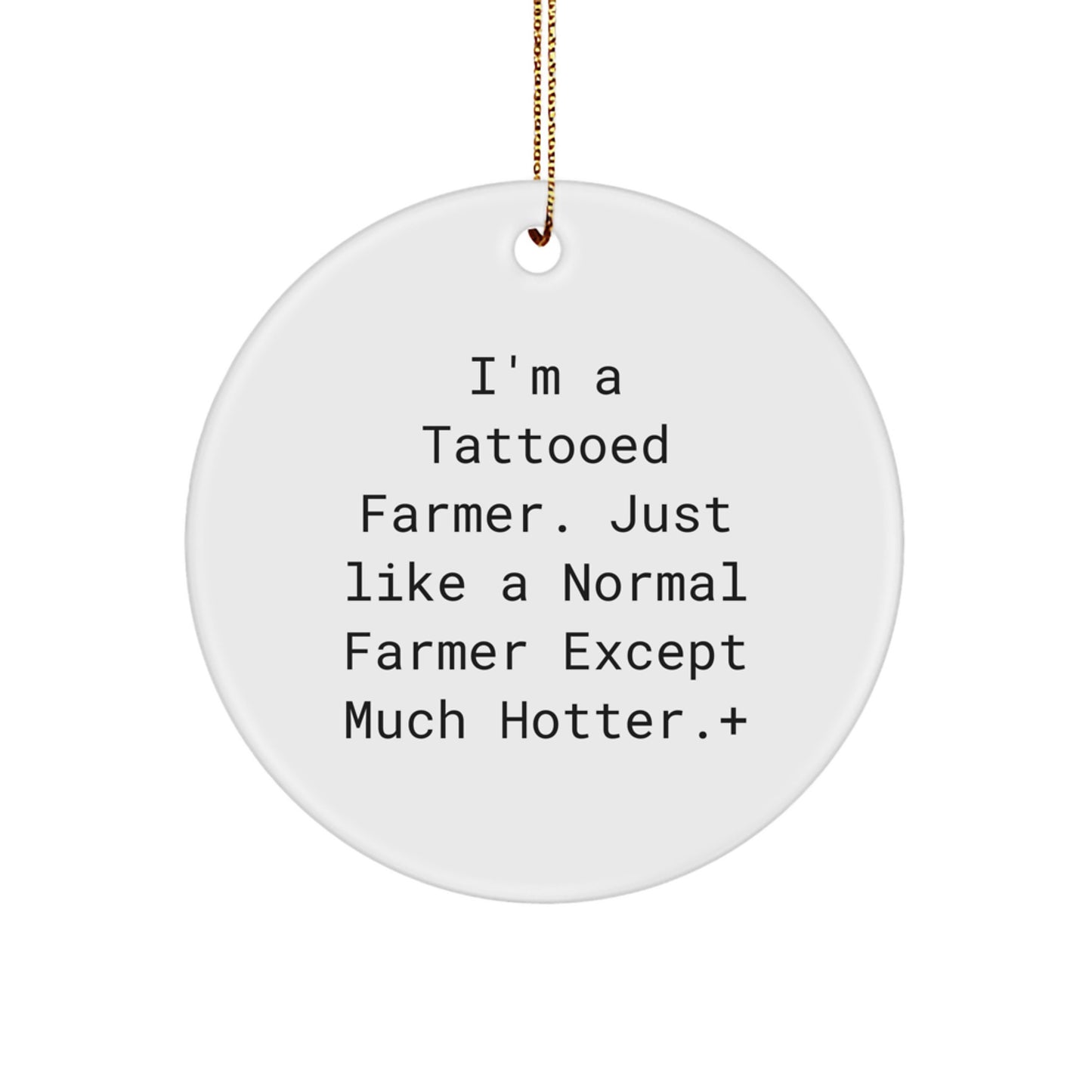 Funny Farmer Gifts for Friends, Men, Women, 'I'm A Tattooed Farmer. Just Like A Normal Farmer Except Much Hotter.+', Christmas Unique Circle Ornament - Image 1