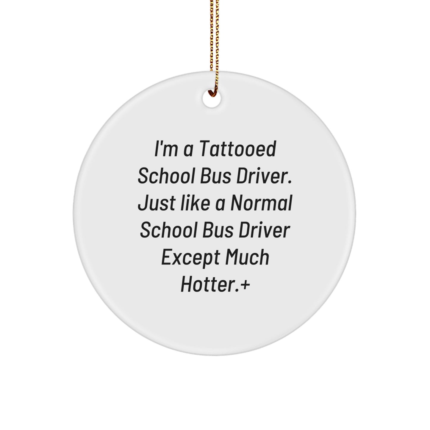 Funny School Bus Driver Gifts for Men - I'm A Tattooed School Bus Driver Except Much Hotter! Circle Ornament, Christmas Unique Gifts from Friends - Image 1