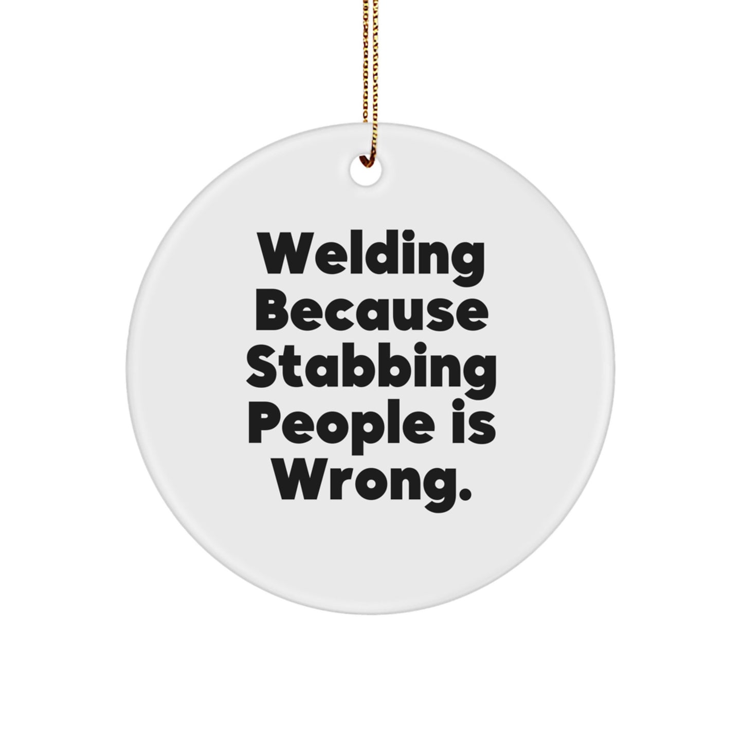 Funny Welding Gifts for Men - Welding Because Stabbing People Is Wrong. - Circle Ornament Christmas Unique Gifts from Friends - Image 1