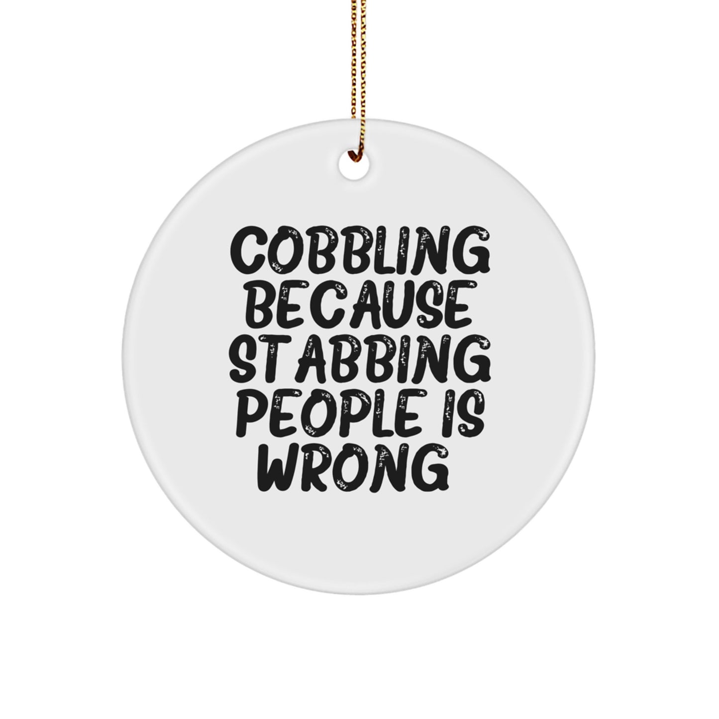 Funny Cobbling Gifts, Circle Ornament for Christmas from Friends, 'Cobbling Because Stabbing People Is Wrong.' - Unique Christmas Unique Gifts for Cobbling Enthusiasts - Image 1