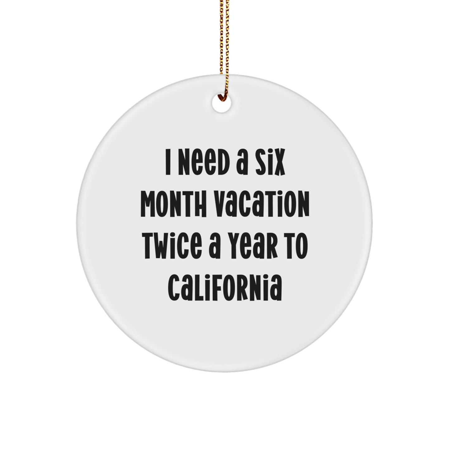 California Circle Ornament, Funny Quote 'I Need A Six Month Vacation Twice A Year To California', Christmas Unique Gifts from Family to Friends - Image 1
