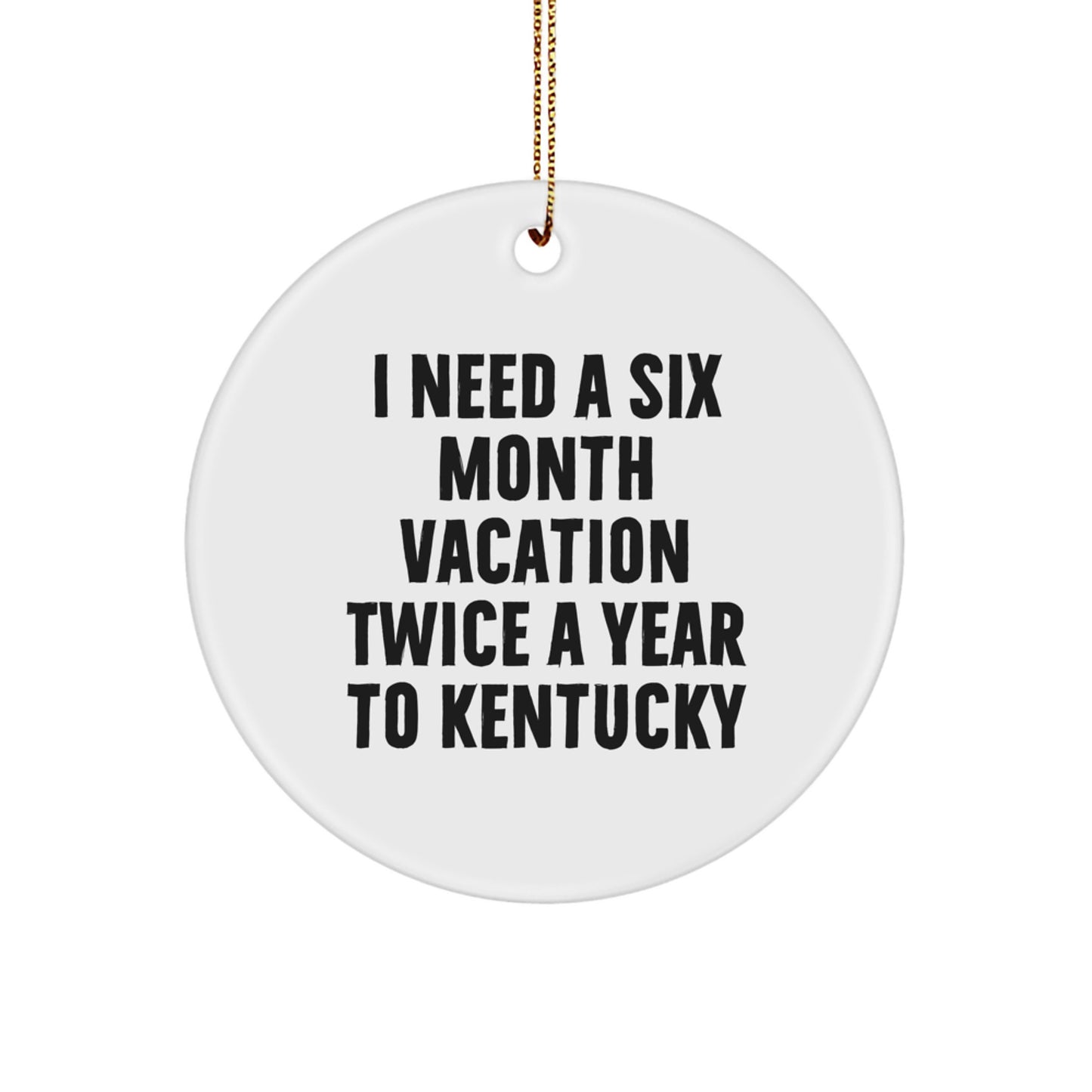 Unique Kentucky Circle Ornament, Gifts from Friends to Friends, I Need A Six Month Vacation Twice A Year To Kentucky - Funny Christmas Decoration - Image 1