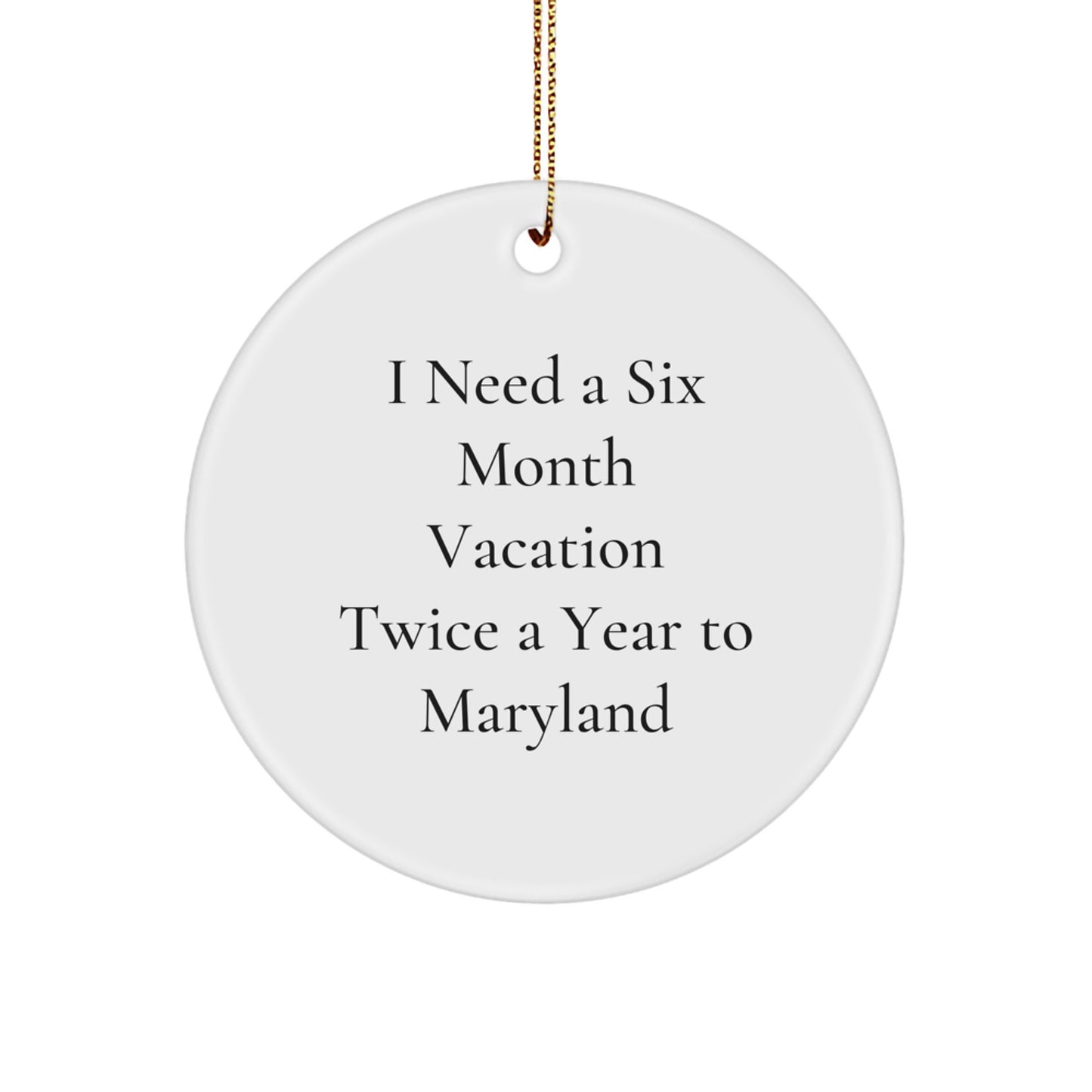 Maryland Circle Ornament Gifts for Friends from Maryland - Funny I Need A Six Month Vacation Twice A Year To Maryland Christmas Decorations - Image 1