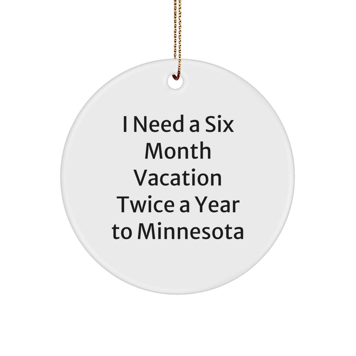 Minnesota Circle Ornament Gifts from Loved Ones - 'I Need A Six Month Vacation Twice A Year To Minnesota' Humorous Christmas Decor - Image 1