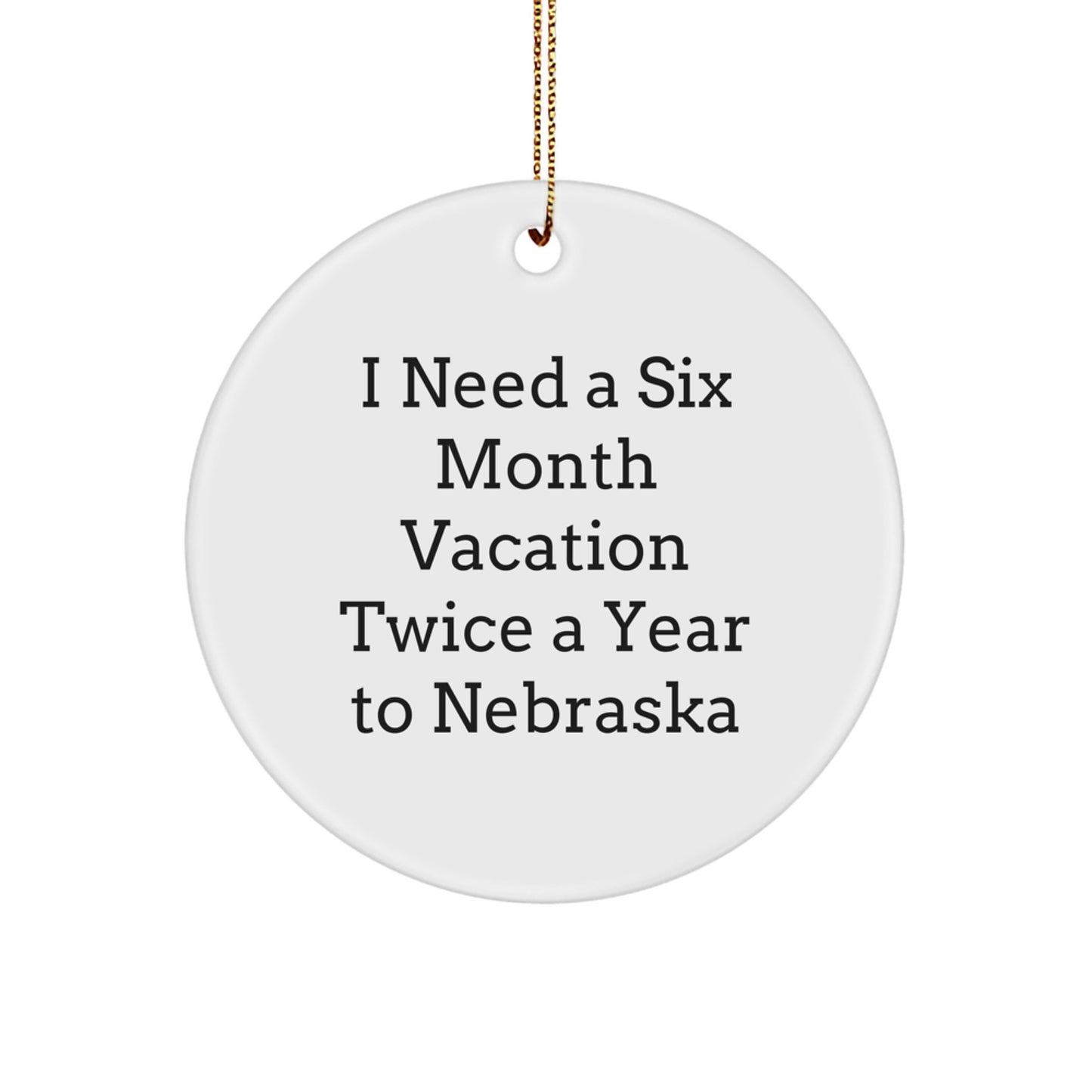 Funny Nebraska Circle Ornament, I Need A Six Month Vacation Twice A Year To Nebraska Christmas Unique Gifts for Friends and Family from Nebraska - Image 1