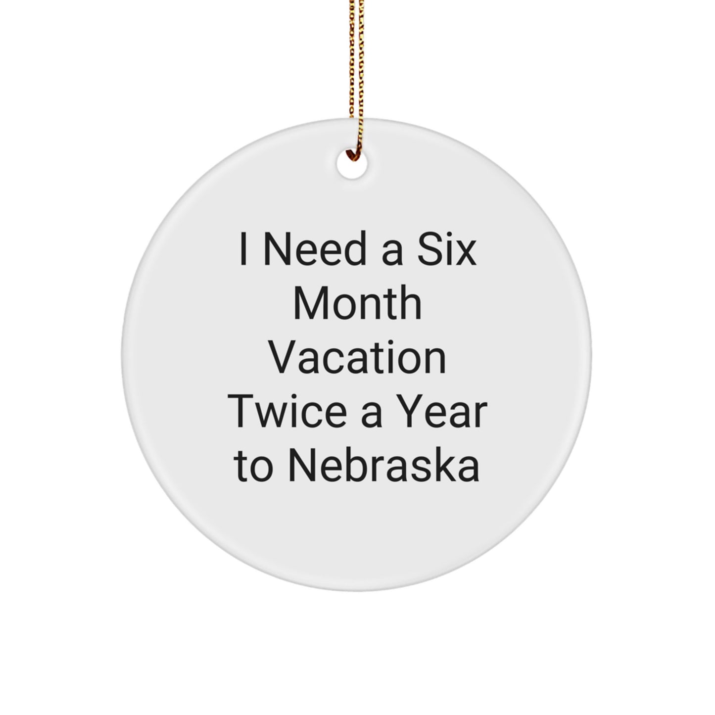 Funny Nebraska Gifts for Men - I Need A Six Month Vacation Twice A Year To Nebraska Circle Ornament, White Color, MDF Material - Image 1