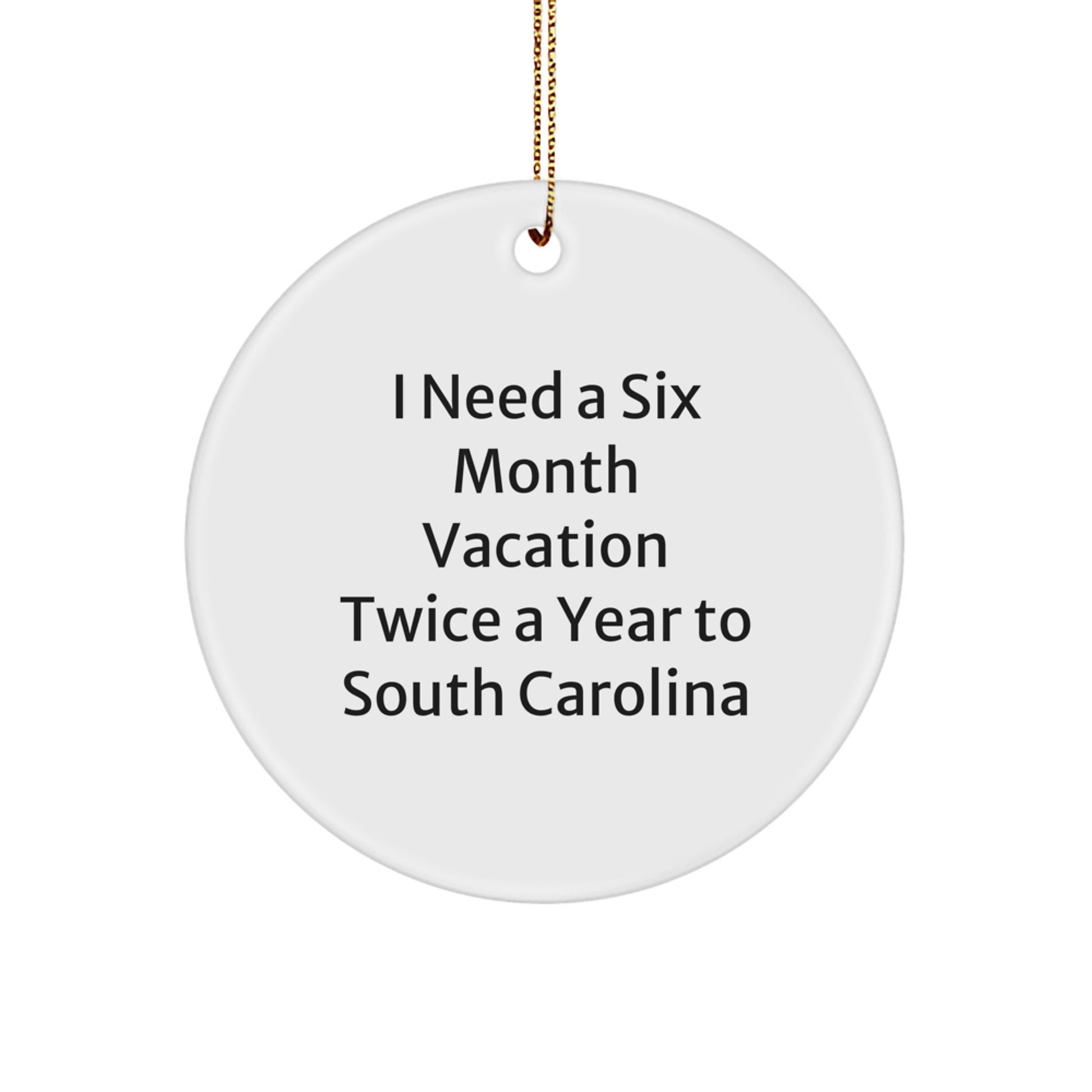 Funny Gifts from Men to Women in South Carolina, 'I Need A Six Month Vacation Twice A Year To South Carolina' Circle Ornament, White, Christmas Unique Gifts - Image 1