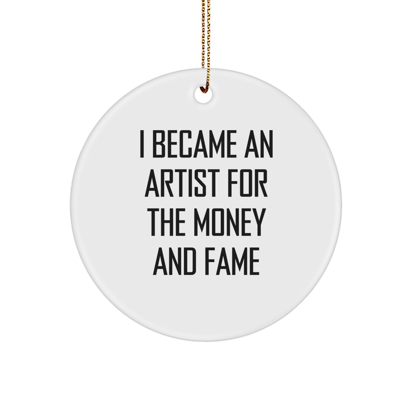 Funny Artist Circle Ornament, Gifts from Friends for Artist, 'I Became An Artist For The Money And Fame' Christmas Unique Gifts - Image 1