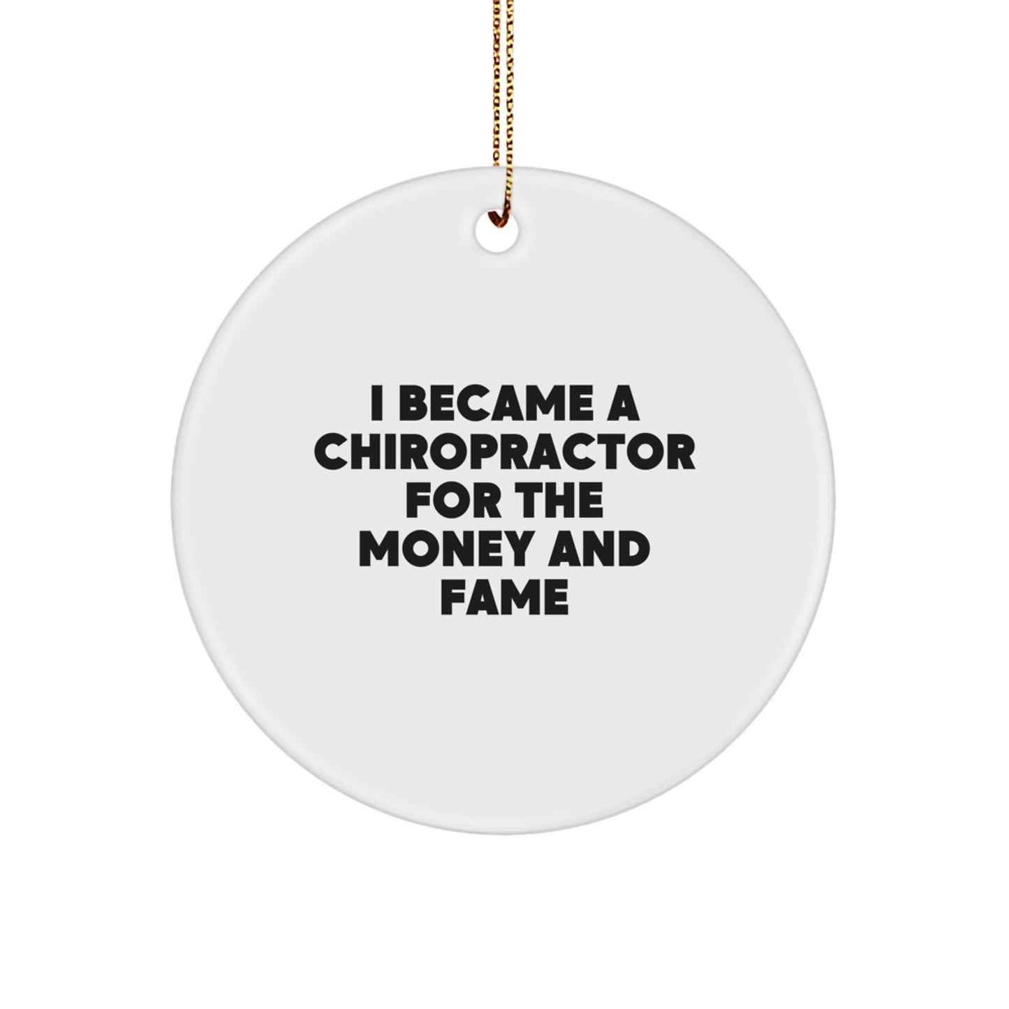 Funny Chiropractor Gifts for Men and Women - Unique Circle Ornament with 'I Became A Chiropractor For The Money And Fame' Quote - Christmas Memorable Present Ideas from Family and Friends - Image 1