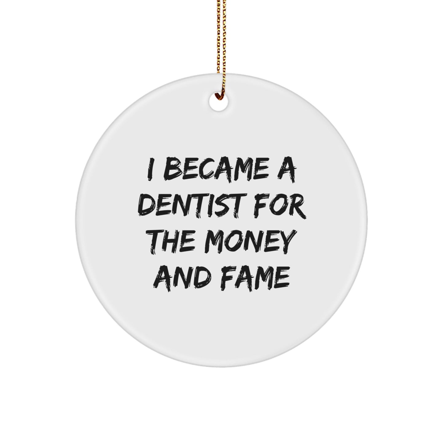 Funny Dentist Gifts, I Became A Dentist For The Money And Fame, Circle Ornament for Dentists, Unique Christmas Unique Gifts from Friends and Family for Him or Her - Image 1