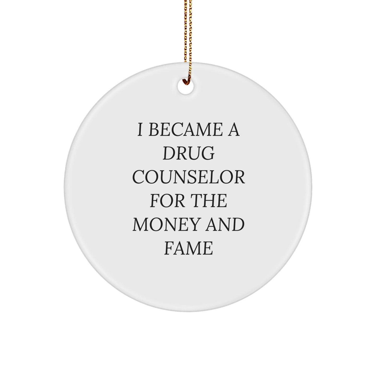 Funny Drug Counselor Gifts from Men to Friends for Christmas Unique Ornaments - 'I Became A Drug Counselor For The Money And Fame' Quote Circle Ornament - Image 1