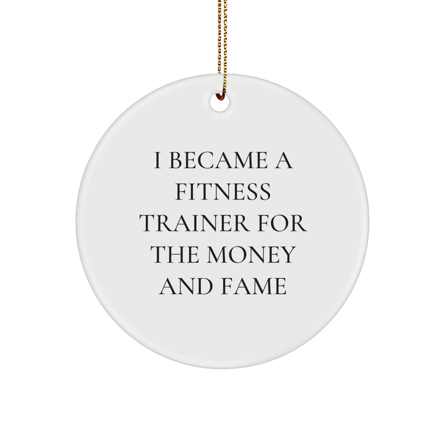 Funny Fitness Trainer Gifts from Friends, Christmas Unique Circle Ornaments for Fitness Enthusiasts, I Became A 'Fitness Trainer' For The Money And Fame - Image 1