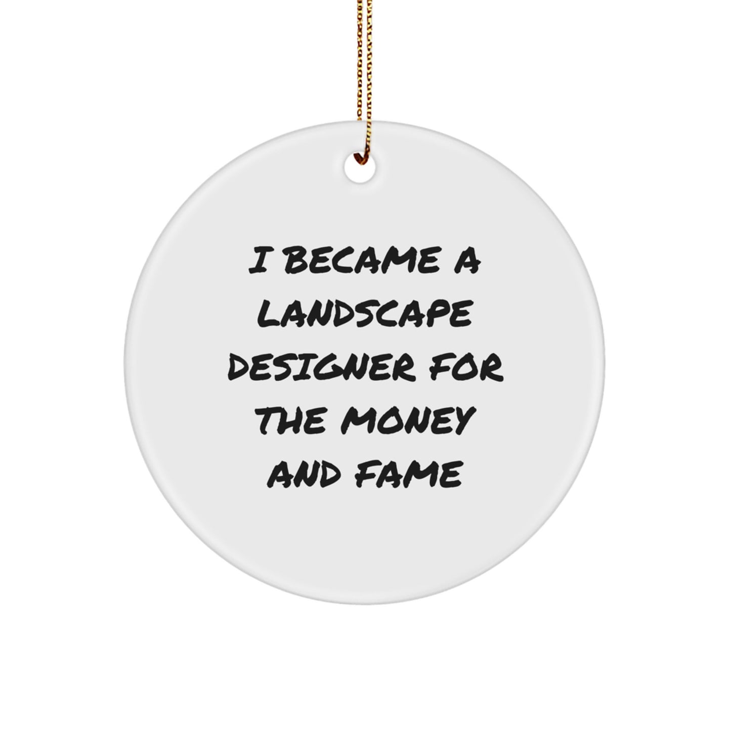 Funny Gift for Landscape Designer Friends and Family Members - Christmas Circle Ornament with 'I Became a Landscape Designer for the Money and Fame' Quote - Image 1