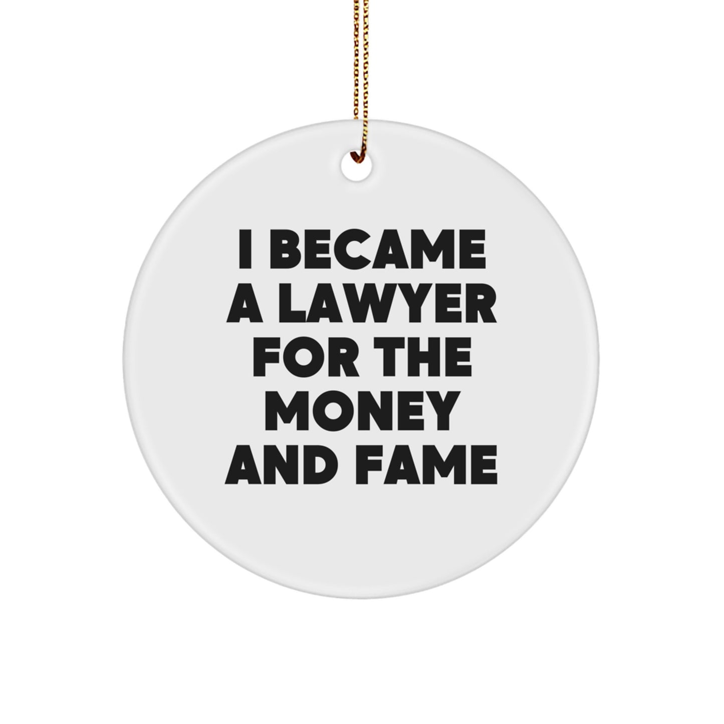 Funny Lawyer Gifts for Men from Friends - Unique Christmas Circle Ornament, 'I Became A Lawyer For The Money And Fame' - Image 1