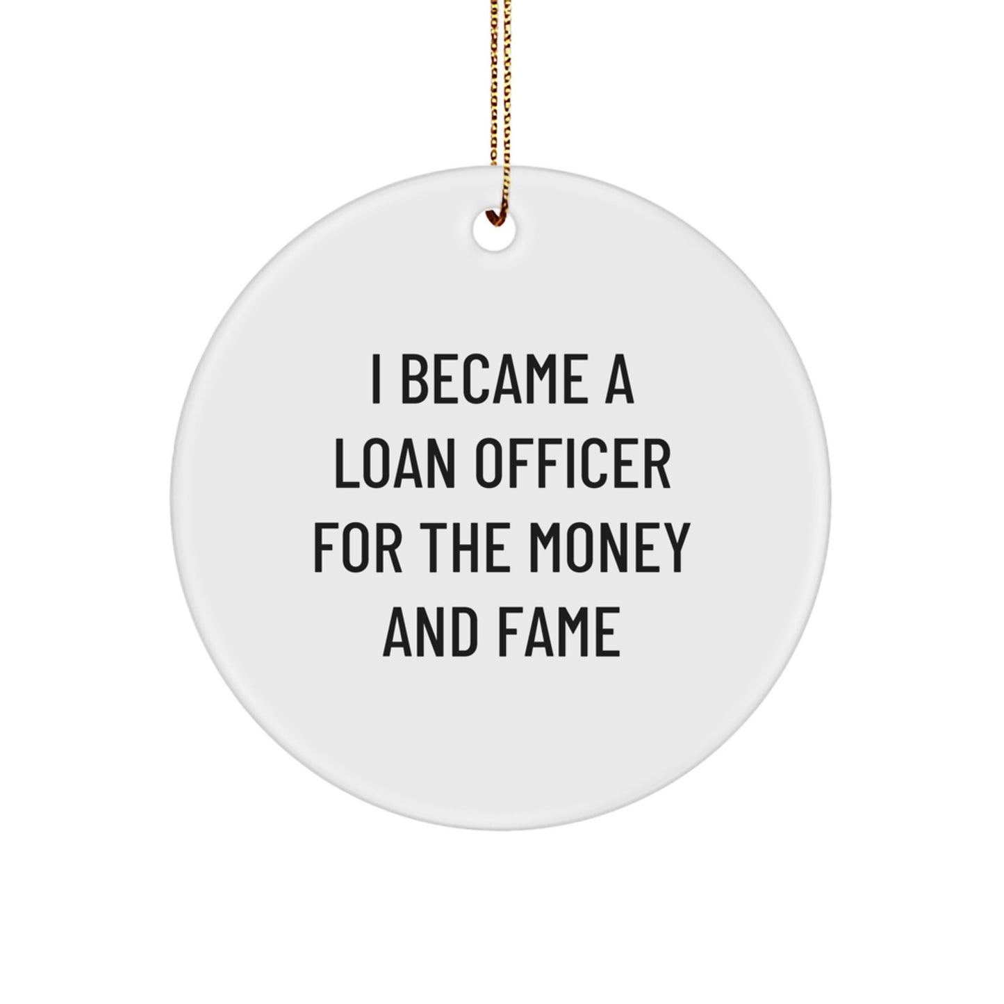 Funny Loan Officer Gifts from Friends for Loan Officers - Circle Ornament 'I Became A Loan Officer For The Money And Fame', Christmas Unique Decorations - Image 1