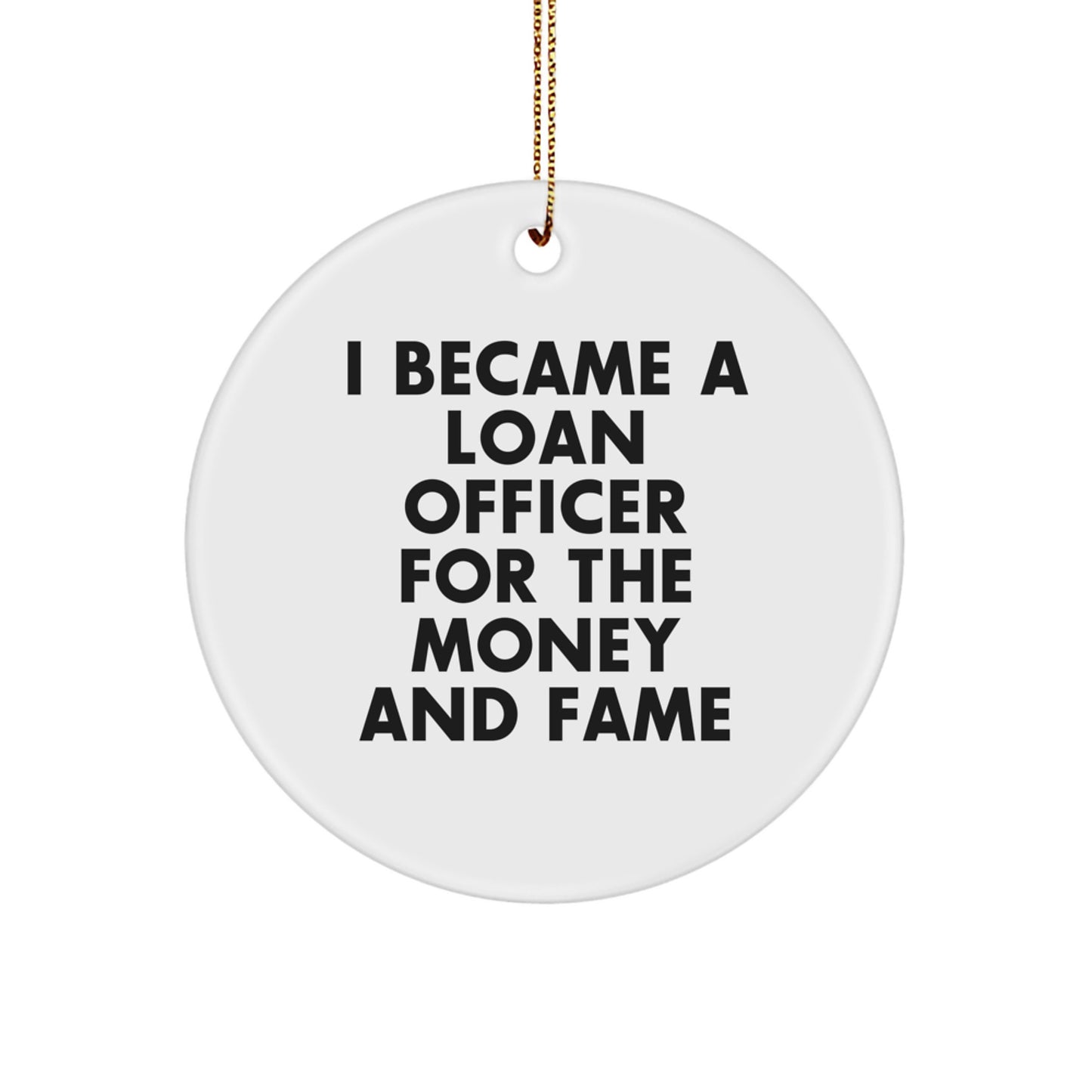 Funny Loan Officer Gifts from Men, Friends, or Coworkers for Christmas Unique Gifts - 'I Became A Loan Officer For The Money And Fame' Circle Ornament for Loan Officers' Desks - Image 1