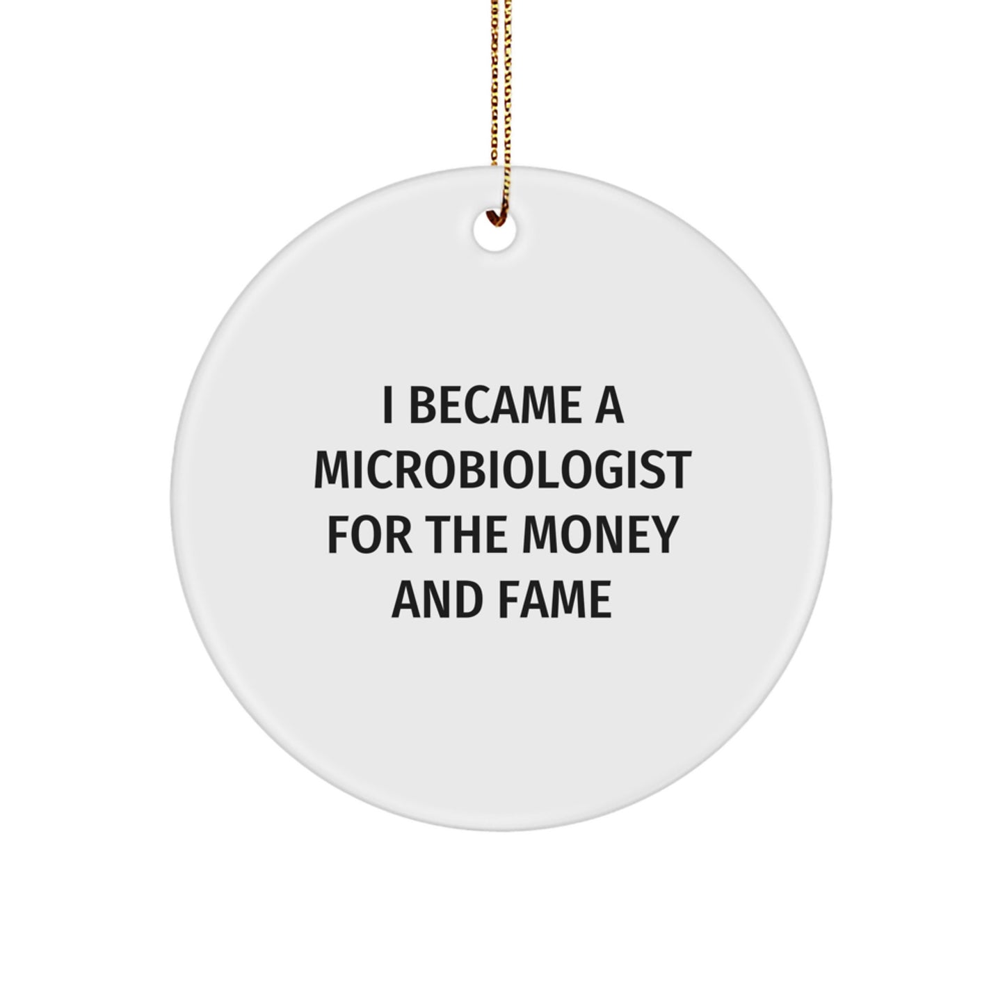 Funny Microbiologist Christmas Unique Gifts from Friends for Family - 'I Became A Microbiologist For The Money And Fame' Circle Ornament - Image 1