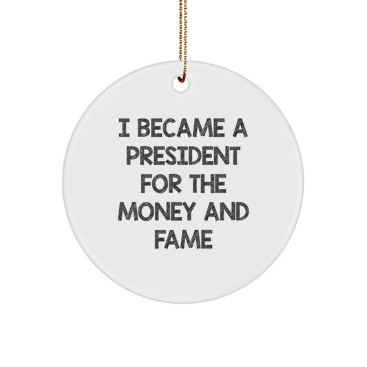 Funny President Gifts for Men Friends - I Became A President For The Money And Fame Quote Circle Ornament, White - Image 1
