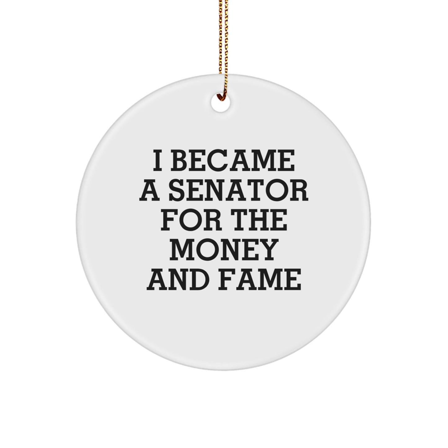 Funny Senator Circle Ornament Gifts from Friends, I Became A Senator For The Money And Fame Christmas Unique Gifts for Senator - Image 1