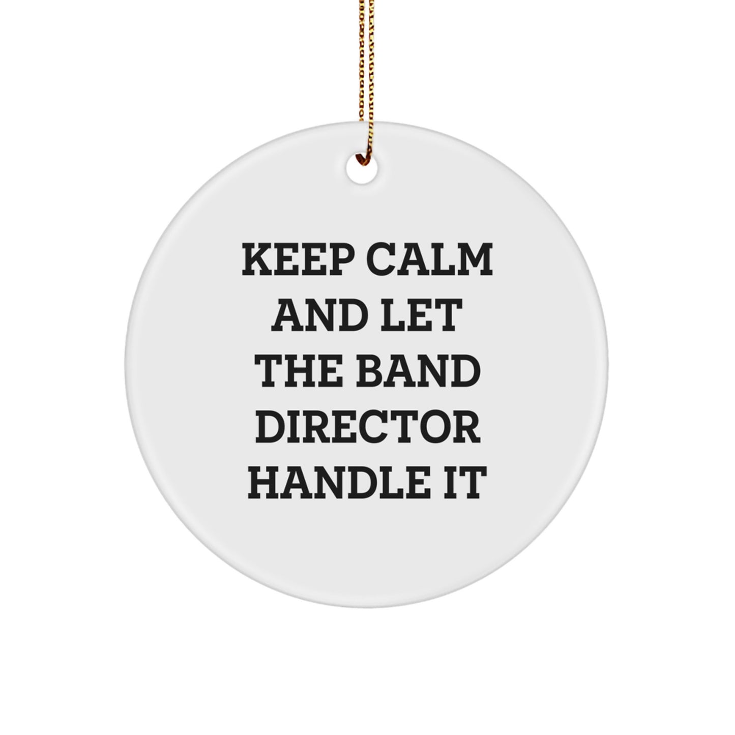 Funny Quote Gifts for Band Director, Christmas Circle Ornament with Gold Cord, Keep Calm And Let The Band Director Handle It - Image 1