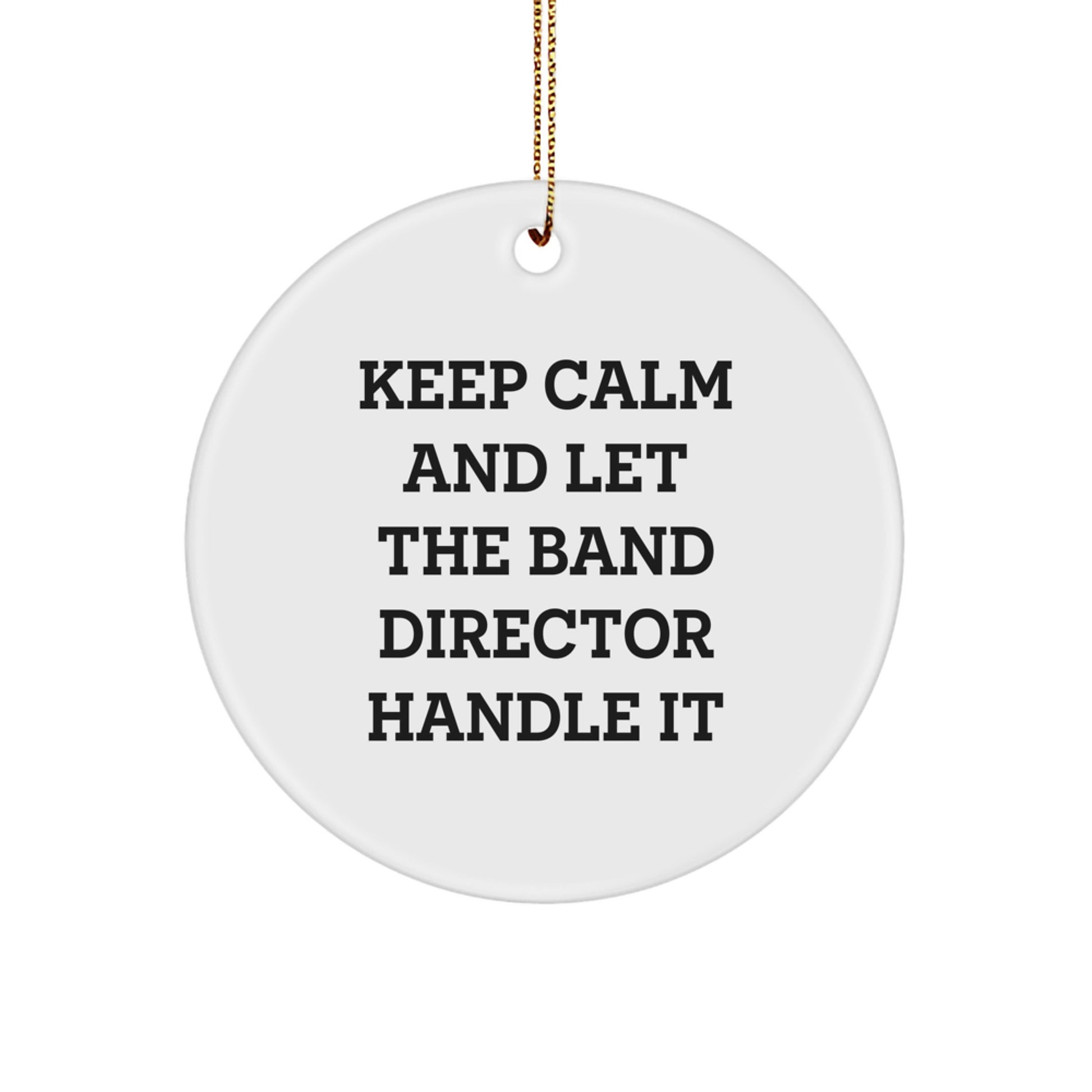 Funny Quote Gifts for Band Director, Christmas Circle Ornament with Gold Cord, Keep Calm And Let The Band Director Handle It - Image 1