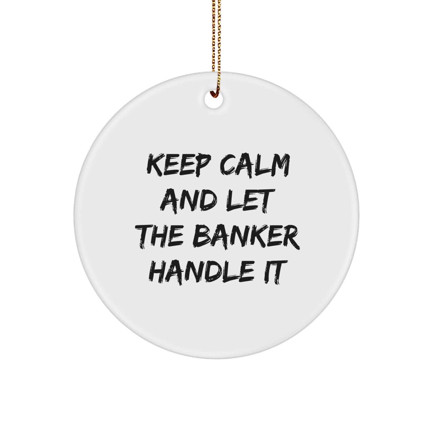 Funny Banker Gifts, Gifts for Banker Friends, Circle Ornament Christmas Decorations - 'Keep Calm And Let The Banker Handle It' - Image 1