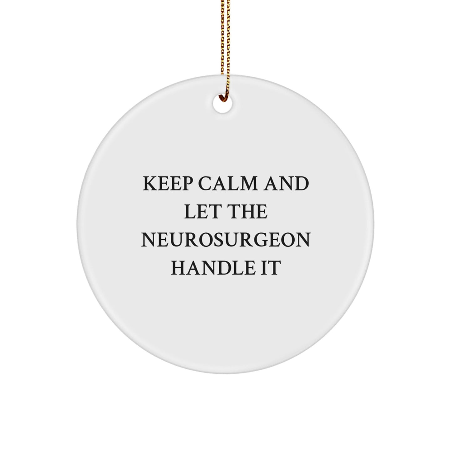 Funny Neurosurgeon Christmas Unique Gifts from Friends for Him, Circle Ornament Keep Calm And Let The Neurosurgeon Handle It - Image 1