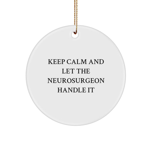 Funny Neurosurgeon Christmas Unique Gifts from Friends for Him, Circle Ornament Keep Calm And Let The Neurosurgeon Handle It - Image 1