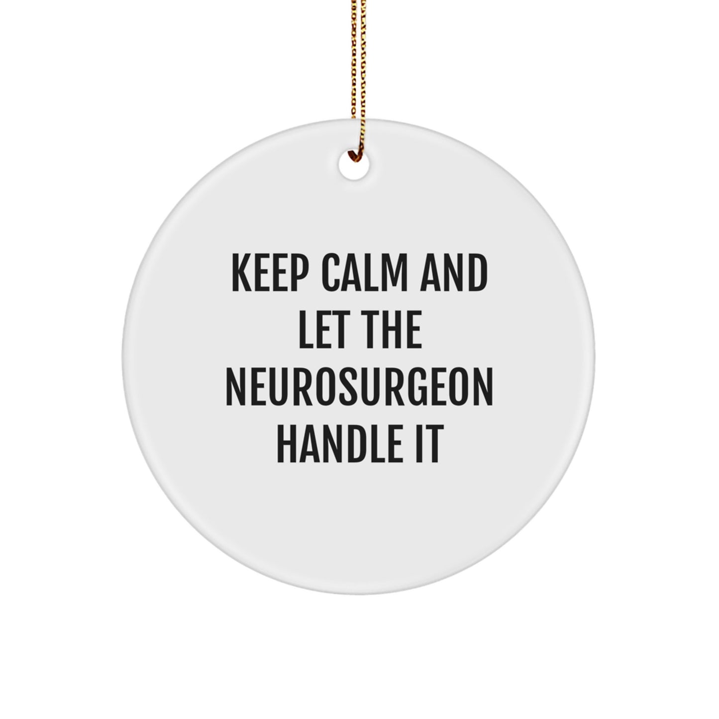 Funny Neurosurgeon Gifts from Friends for Christmas Unique Circle Ornament, Keep Calm And Let The Neurosurgeon Handle It - Image 1
