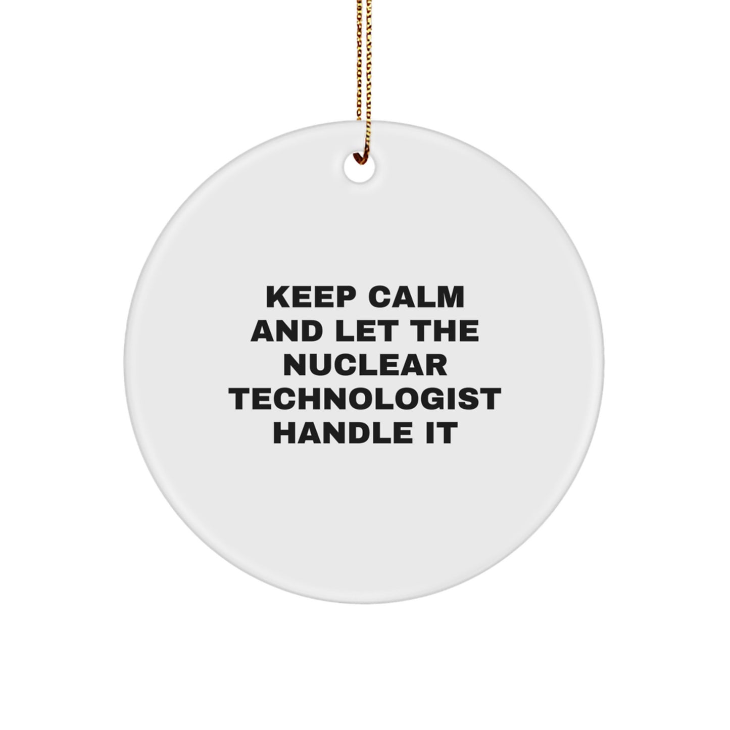 Funny Nuclear Technologist Gifts from Men, Women, Friends, Coworkers, Family - Keep Calm And Let The Nuclear Technologist Handle It Circle Ornament for Christmas Unique Gifts - Image 1