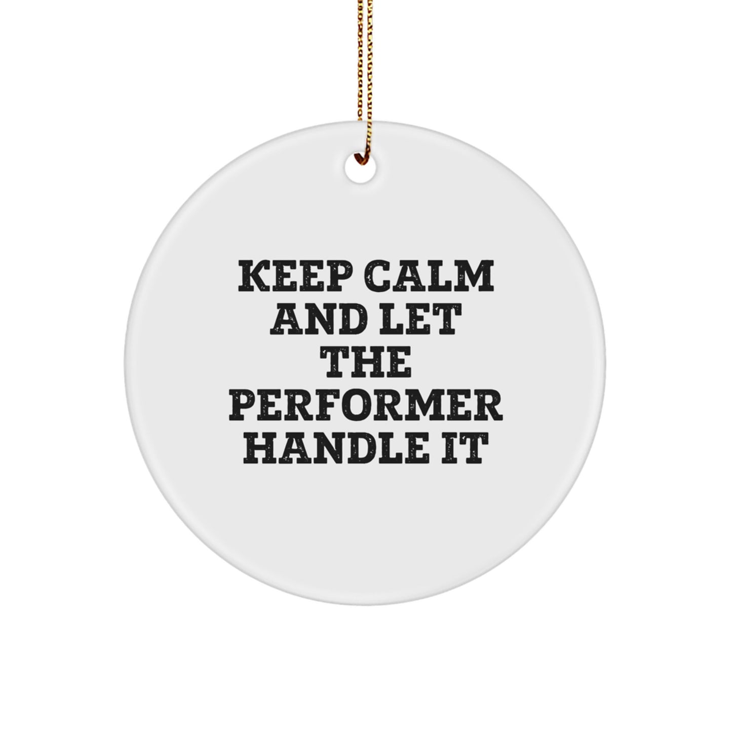 Funny Circle Ornament Gifts from Men to Performer Friends for Christmas - Keep Calm And Let The Performer Handle It - Image 1