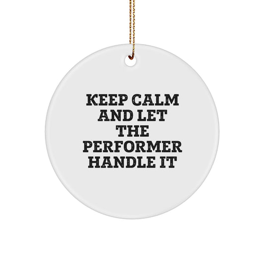 Funny Circle Ornament Gifts from Men to Performer Friends for Christmas - Keep Calm And Let The Performer Handle It - Image 1