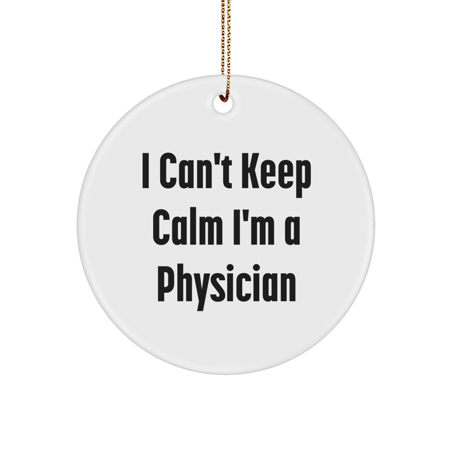 Funny Physician Gifts from Friends - I Can't Keep Calm I'm A Physician Christmas Circle Ornament for Men, Women, Family, Coworkers - Image 1
