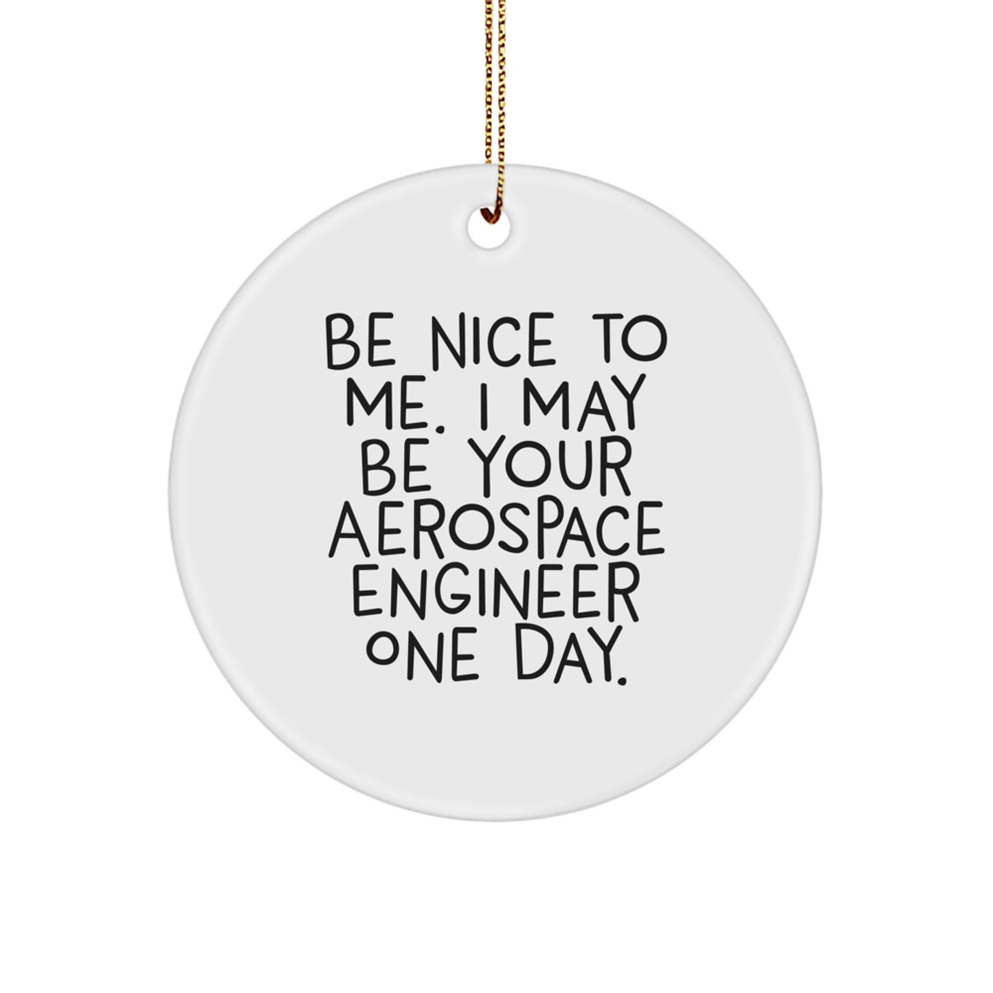 Funny Aerospace Engineer Gifts for Men - Be Nice To Me. I May Be Your Aerospace Engineer One Day. Christmas Unique Circle Ornament Gifts from Friends - Image 1
