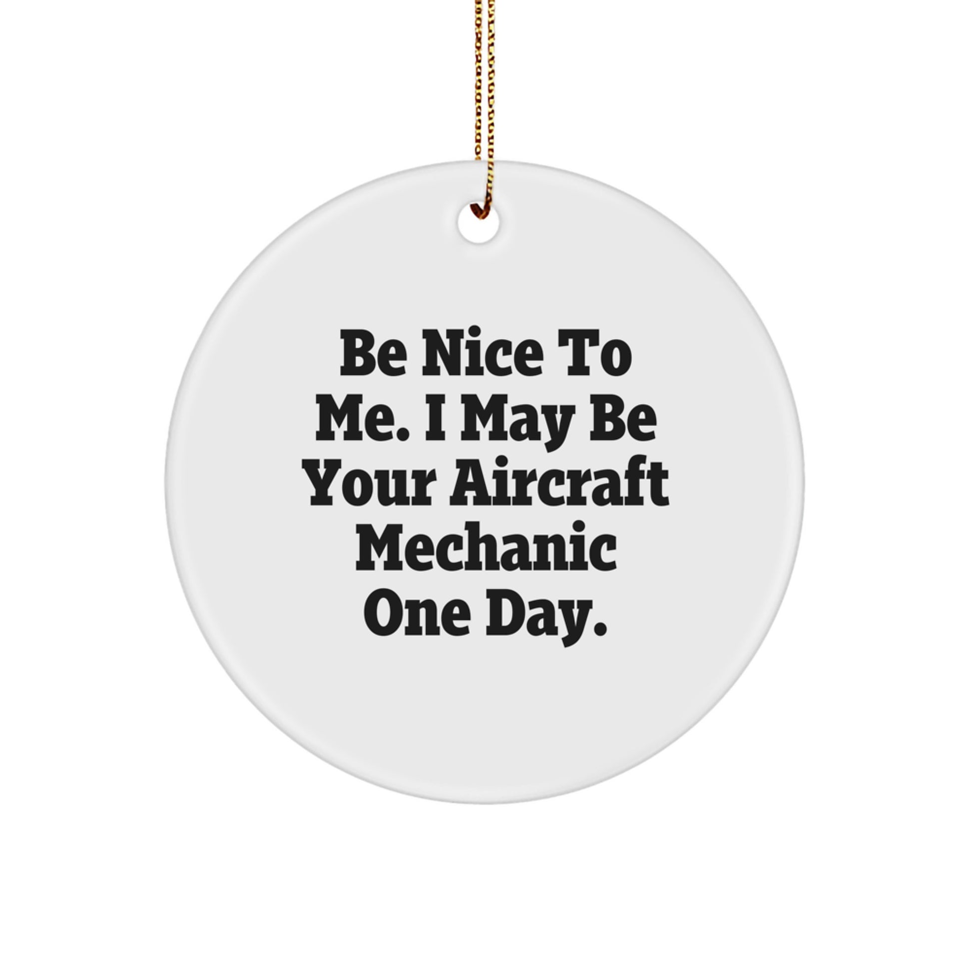 Funny Gifts from Friends for the Future Aircraft Mechanic in Your Life - Be Nice to Me Circle Ornament, Christmas Unique - Image 1