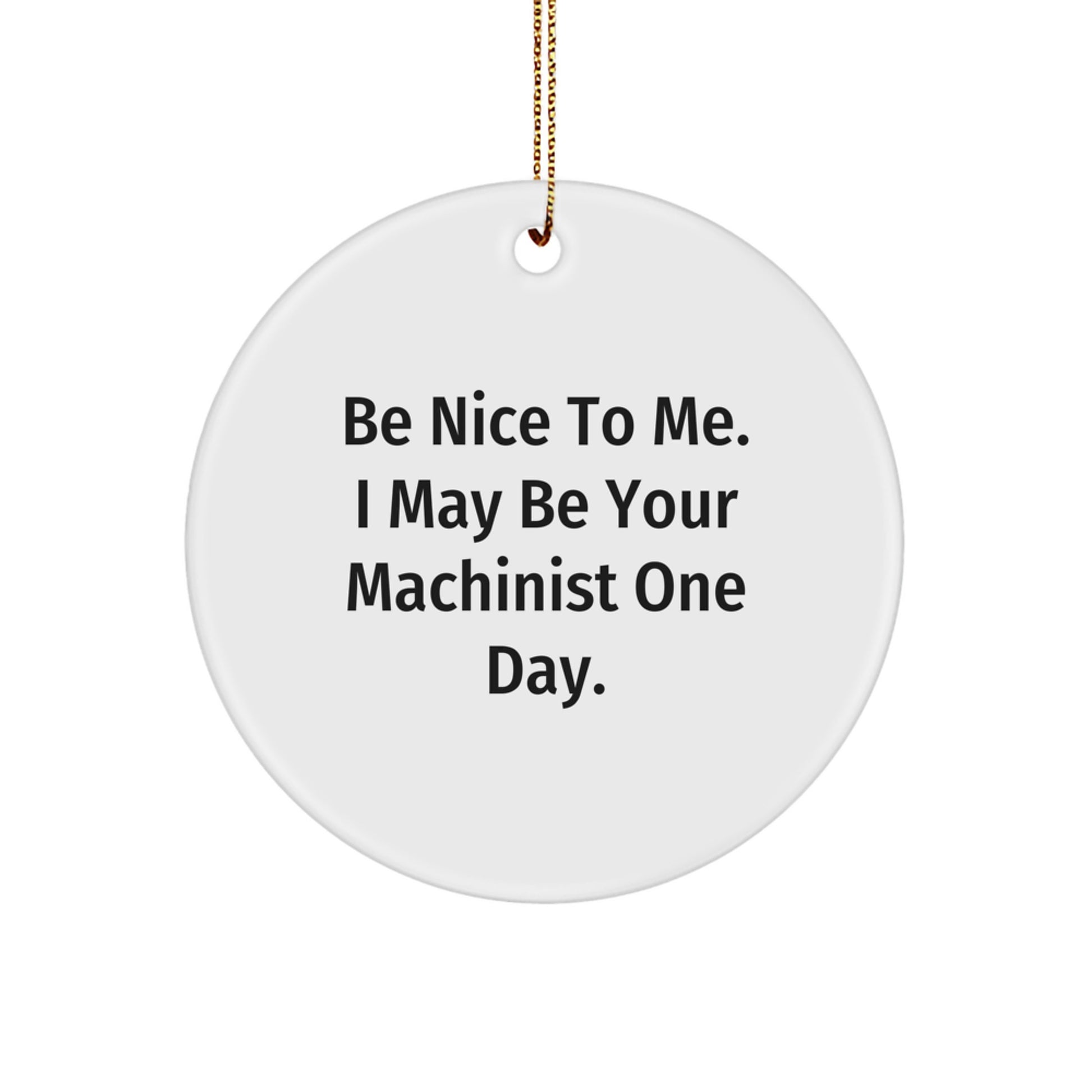 Funny Machinist Gift for Men, 'Be Nice To Me. I May Be Your Machinist One Day.' Circle Ornament for Christmas Unique Gifts from Friends to Family - Image 1