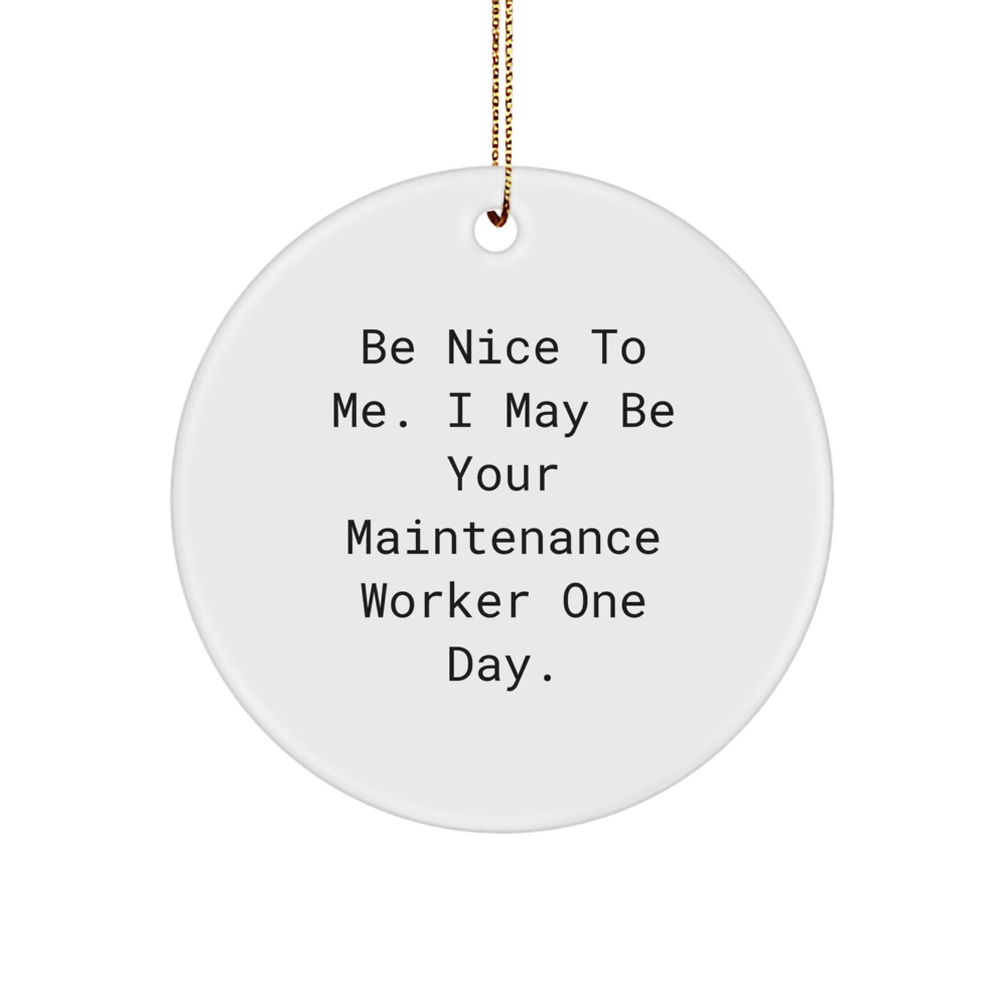 Funny Christmas Unique Gifts from Friends for Maintenance Worker - Circle Ornament - 'Be Nice To Me I May Be Your Maintenance Worker One Day' - Image 1