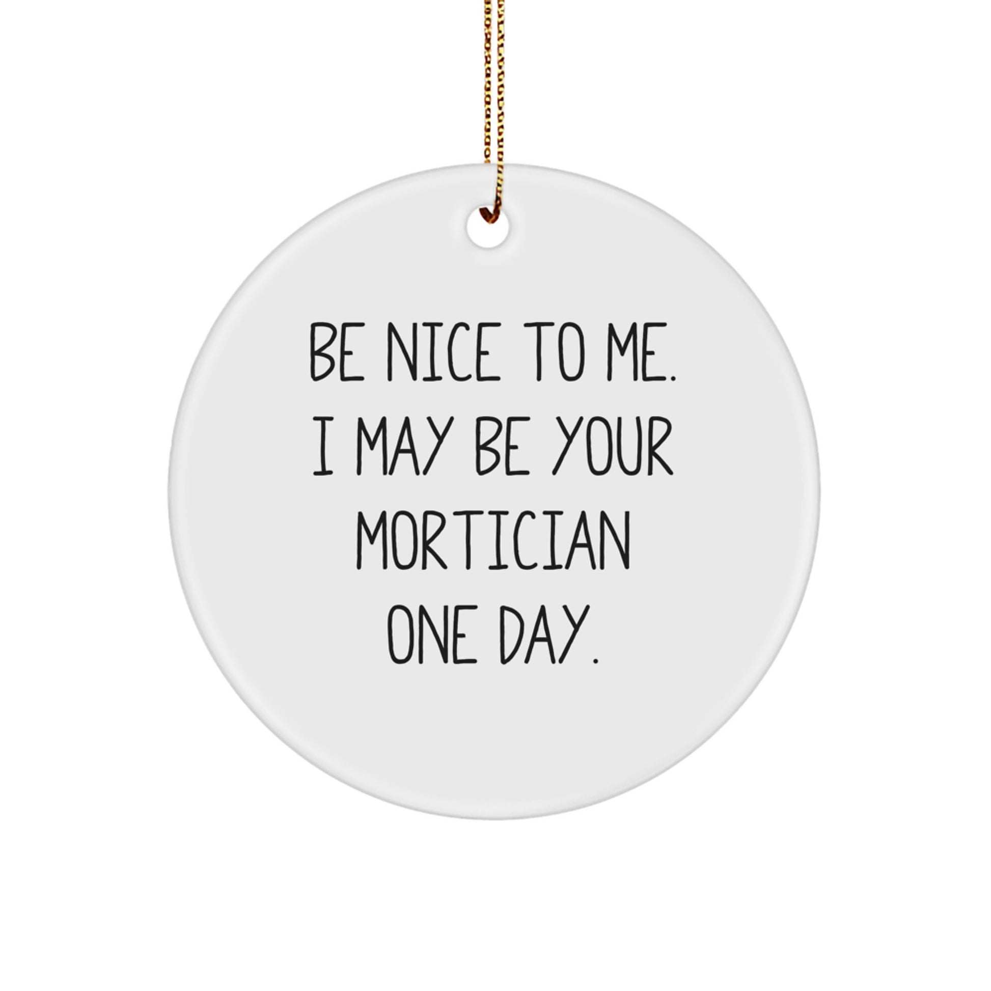Be Nice To Me Funny Mortician Gifts from Friends, Christmas Unique Gifts for Mortician, Circle Ornament with Festive Gold Cord - Image 1