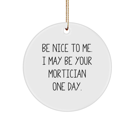 Be Nice To Me Funny Mortician Gifts from Friends, Christmas Unique Gifts for Mortician, Circle Ornament with Festive Gold Cord - Image 1