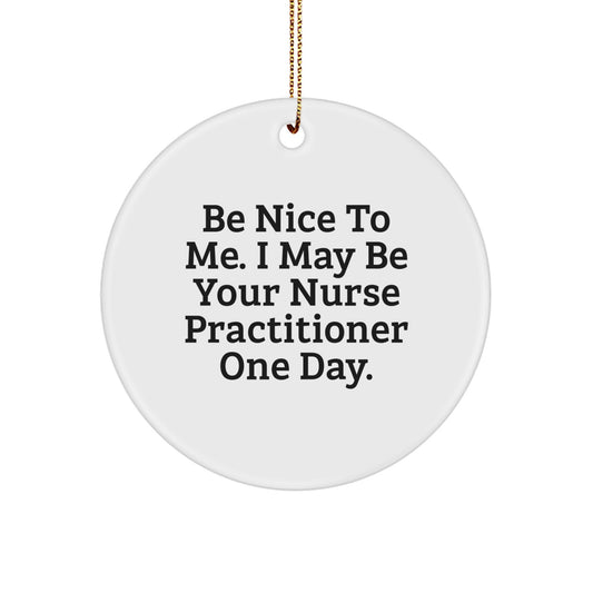 Funny Nurse Practitioner Gifts for Christmas, Circles Ornament, 'Be Nice To Me. I May Be Your Nurse Practitioner One Day.' - Image 1