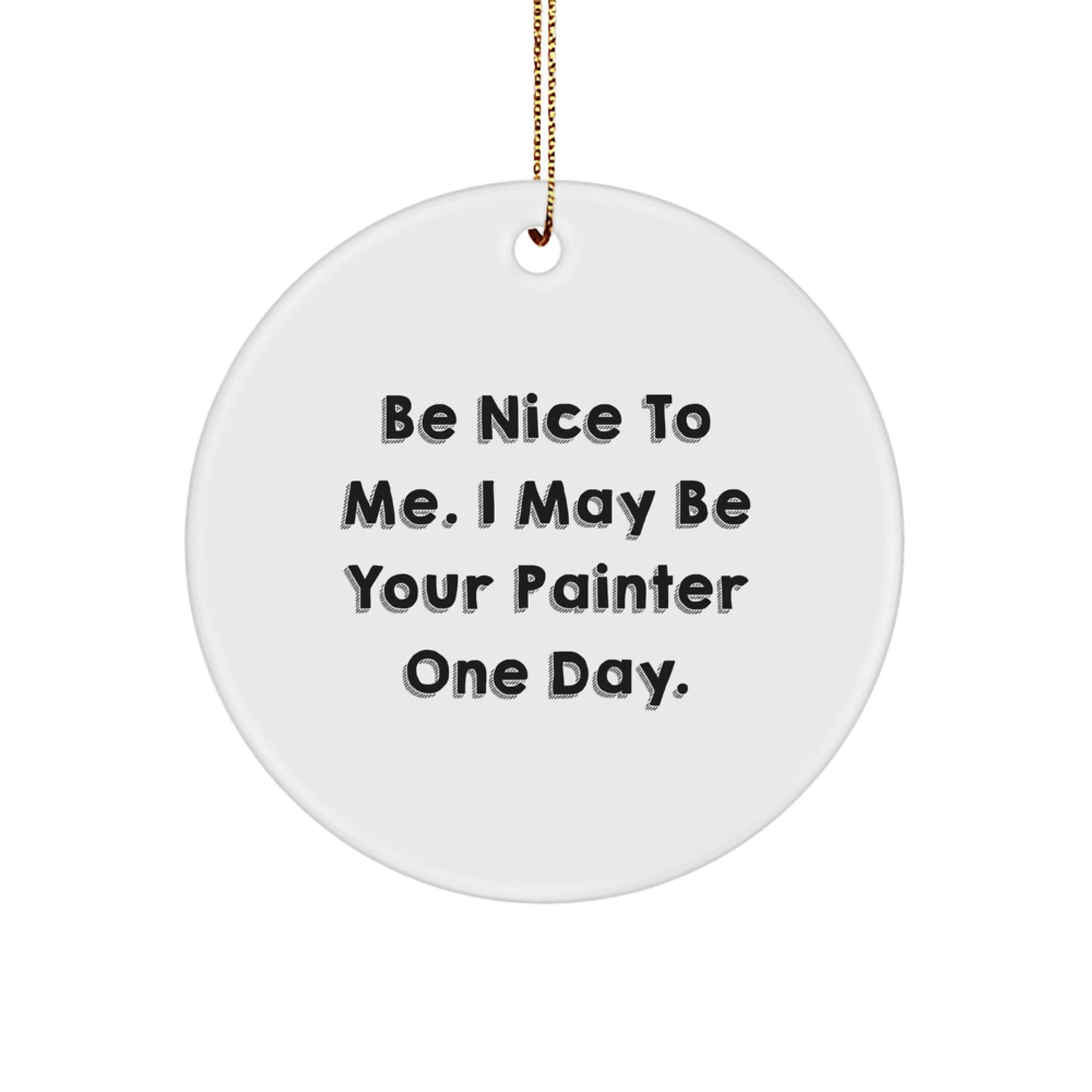 Funny Painter Gifts from Friends for Men - Be Nice To Me, I May Be Your Painter One Day - Circle Ornament Christmas Unique Gifts - Image 1