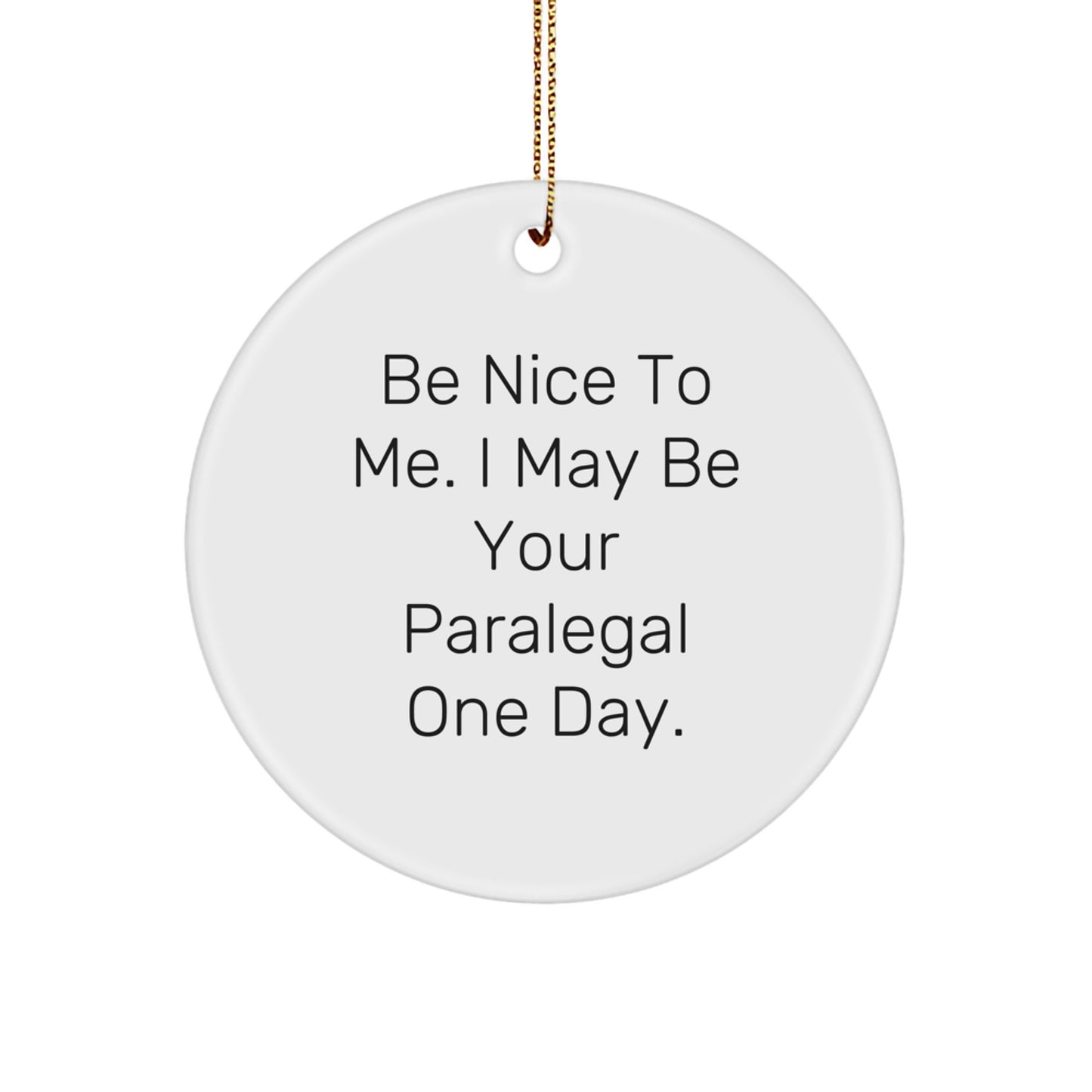Funny Paralegal Christmas Circle Ornament Gifts from Friends and Family 'Be Nice To Me. I May Be Your Paralegal One Day.' - Image 1