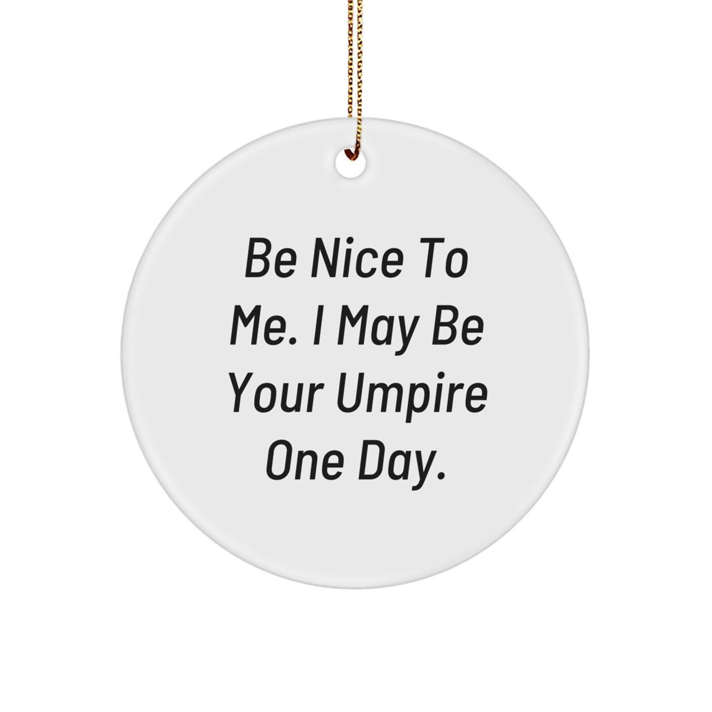Umpire Gifts from Friends - Be Nice To Me. I May Be Your Umpire One Day. - Christmas Circle Ornament for Umpire Enthusiasts - Image 1