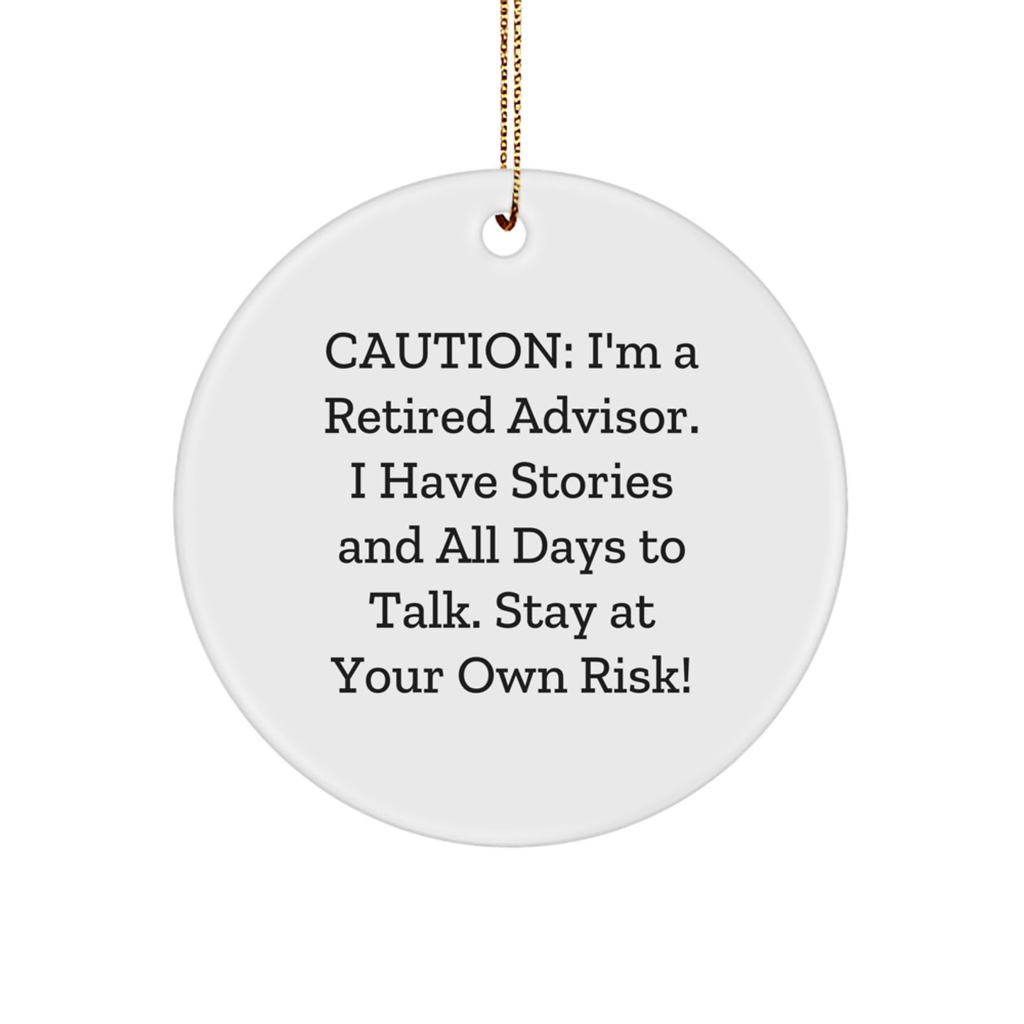 Funny Advisor Gifts from Friends, Christmas Unique Circle Ornaments for Advisors, Caution: I'm A Retired Advisor. I Have Stories And All Days To Talk. Stay At Your Own Risk! - Image 1